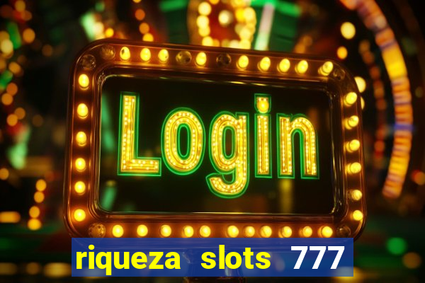 riqueza slots 777 paga mesmo
