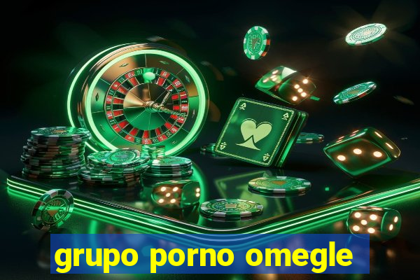 grupo porno omegle