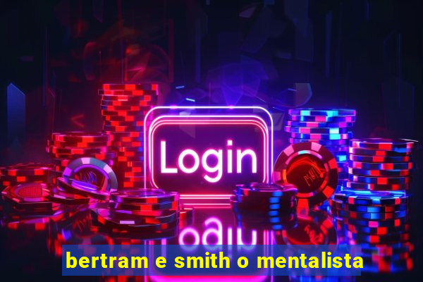 bertram e smith o mentalista
