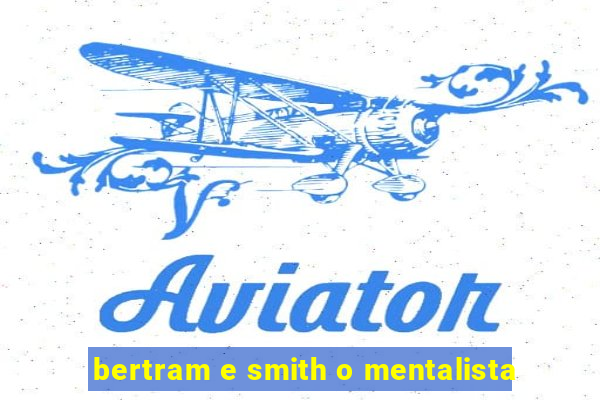 bertram e smith o mentalista