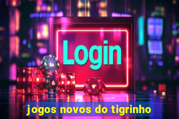 jogos novos do tigrinho