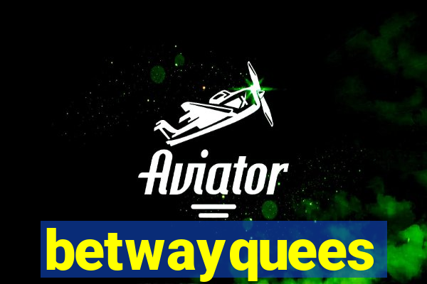 betwayquees