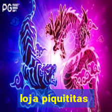 loja piquititas