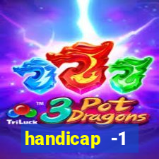 handicap -1 primeiro tempo