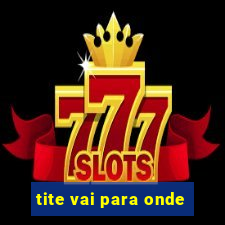 tite vai para onde
