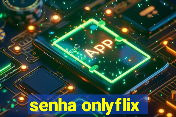 senha onlyflix