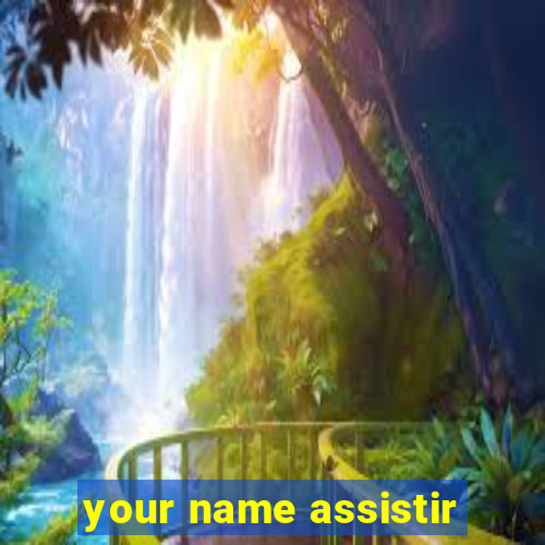your name assistir