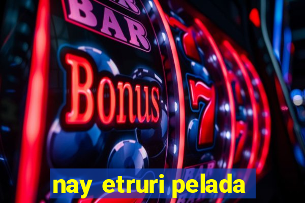 nay etruri pelada
