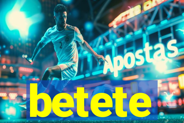 betete
