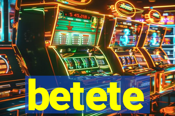 betete