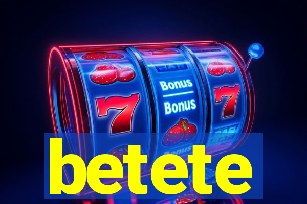 betete