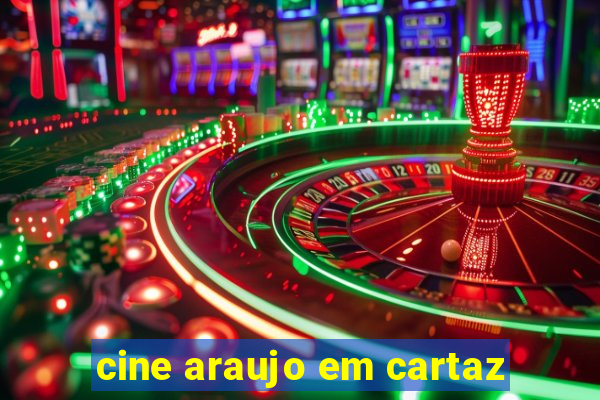 cine araujo em cartaz