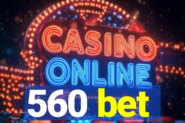 560 bet