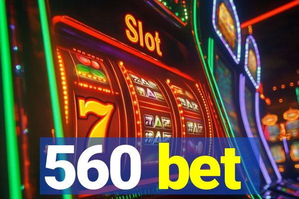 560 bet
