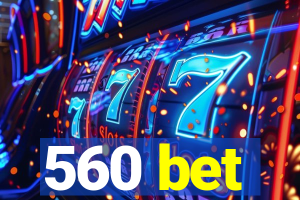 560 bet