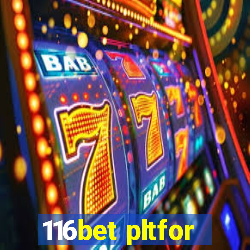 116bet pltfor