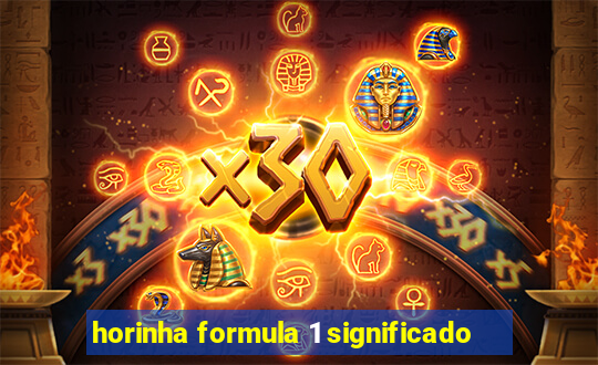 horinha formula 1 significado