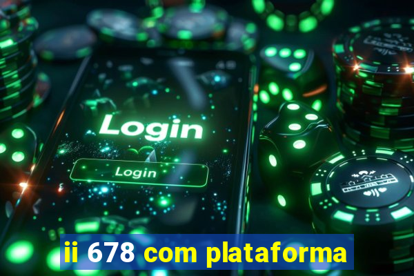 ii 678 com plataforma