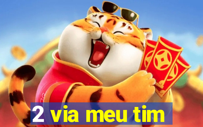 2 via meu tim