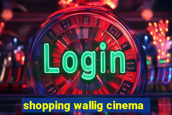 shopping wallig cinema