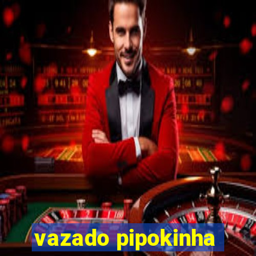 vazado pipokinha
