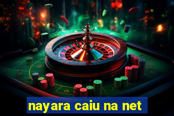 nayara caiu na net