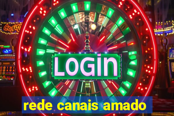 rede canais amado