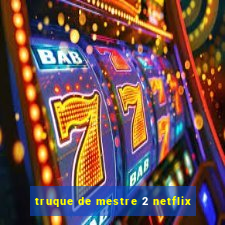 truque de mestre 2 netflix