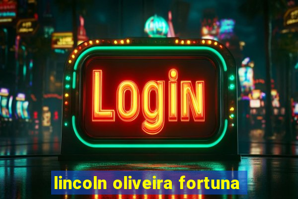 lincoln oliveira fortuna