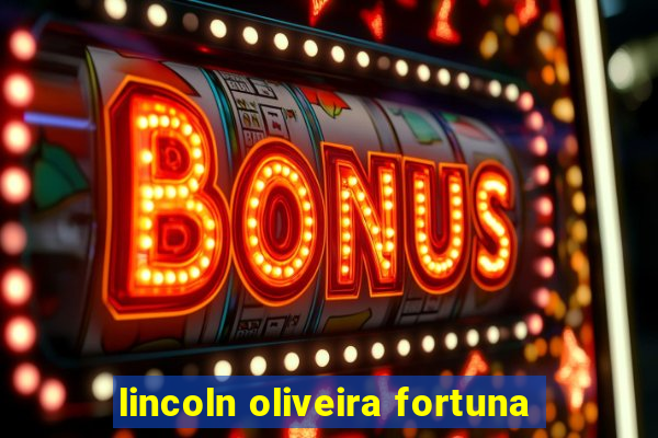 lincoln oliveira fortuna