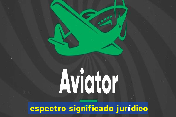 espectro significado jurídico