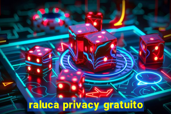 raluca privacy gratuito