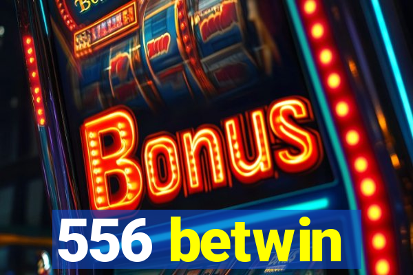 556 betwin