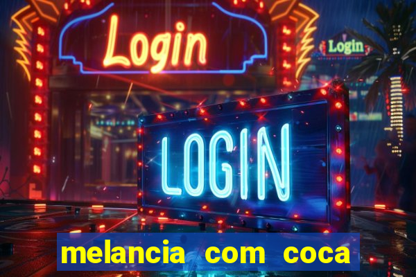 melancia com coca cola faz mal