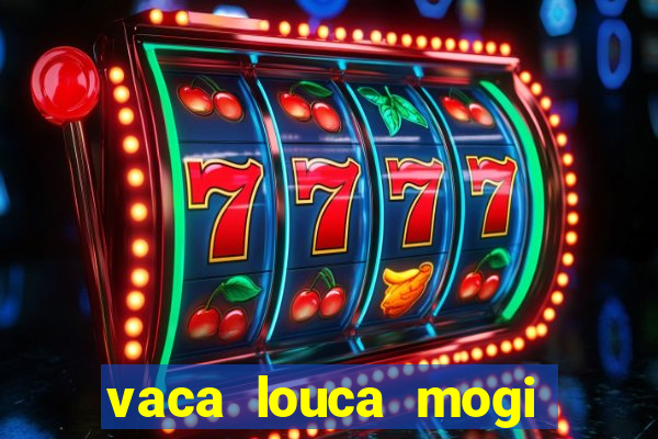 vaca louca mogi das cruzes