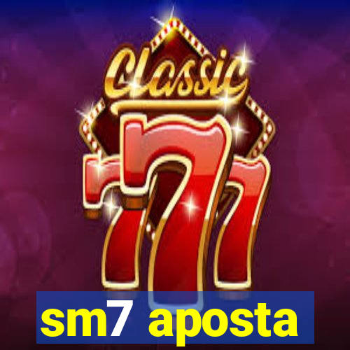 sm7 aposta