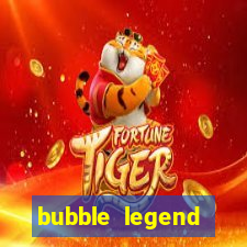 bubble legend ganhar dinheiro