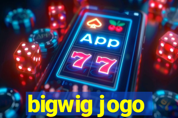 bigwig jogo