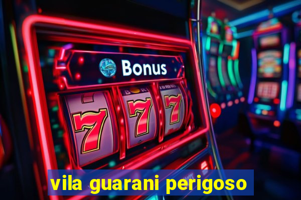 vila guarani perigoso