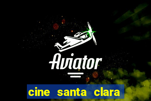 cine santa clara filmes em cartaz