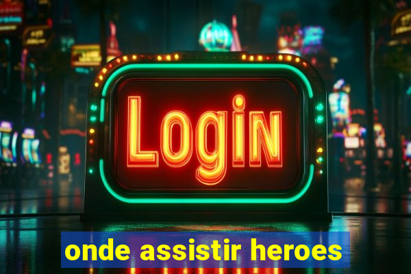 onde assistir heroes
