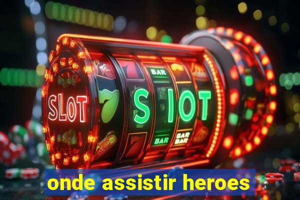onde assistir heroes