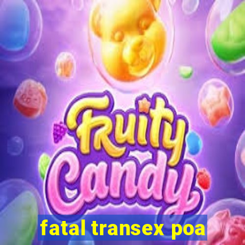 fatal transex poa