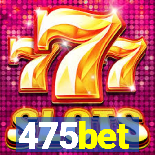 475bet