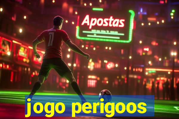 jogo perigoos