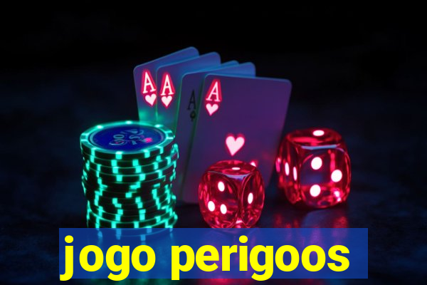 jogo perigoos