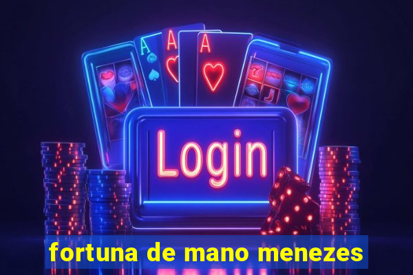 fortuna de mano menezes
