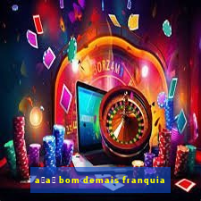 a莽a铆 bom demais franquia