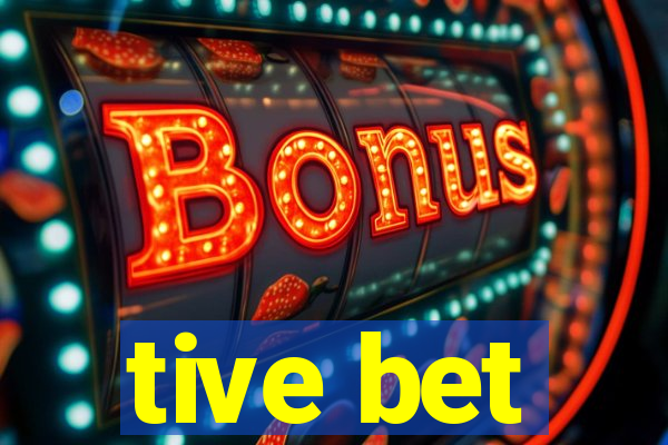 tive bet