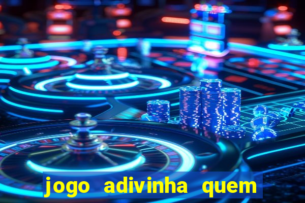 jogo adivinha quem sou eu